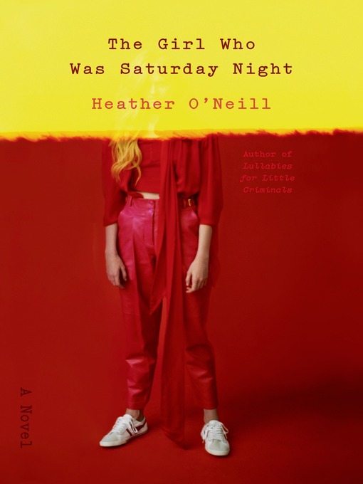 Title details for The Girl Who Was Saturday Night by Heather O'Neill - Available